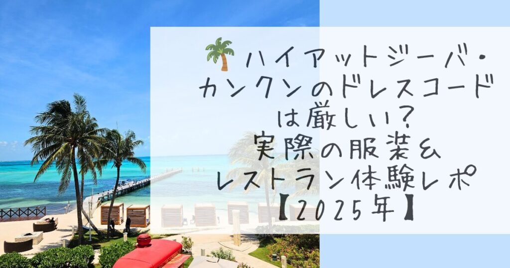 ハイアットジーバ・カンクンのレストランでのドレスコードをまとめた体験レポート